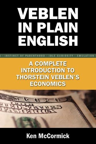 Veblen in Plain English: A Complete Introduction to Thorstein Veblen's Economics (Paperback)