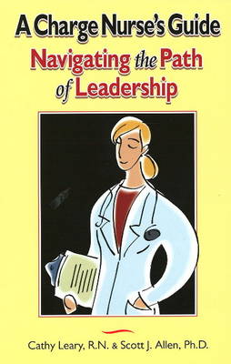 A Charge Nurse's Guide: Navigating the Path of Leadership (Paperback)