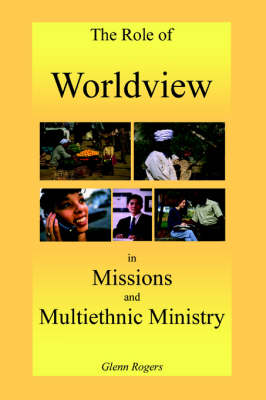 The Role of Worldview in Missions and Multiethnic Ministry (Paperback)