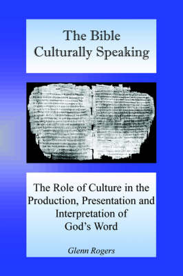 The Bible Culturally Speaking: Understanding the Role of Culture in the Production, Presentation and Interpretation of God's Word (Paperback)