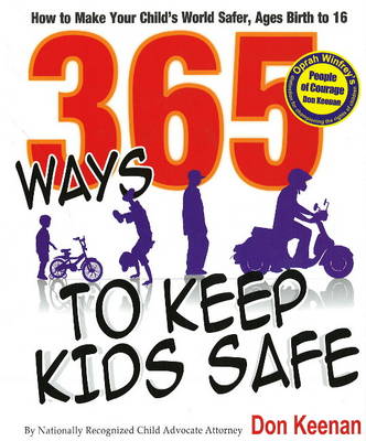 365 Ways to Keep Kids Safe: How to Make Your Child's World Safer, Ages Birth to 16 (Hardback)