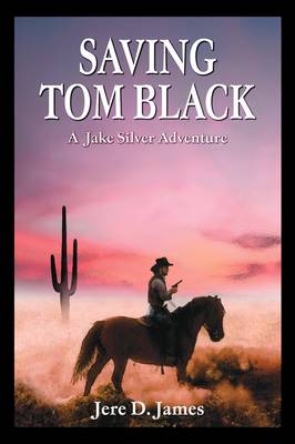 Saving Tom Black - A Jake Silver Adventure - Jake Silver Adventure (Paperback)