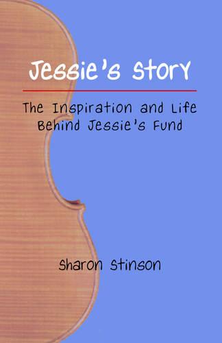 Jessie's Story: The Inspiration and Life Behind Jessie's Fund (Paperback)