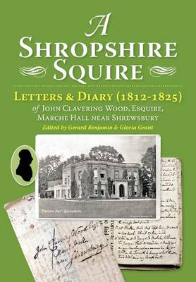 A Shropshire Squire: Letters & Diary (1812-1825) of John Clavering Wood, Esquire, Marche Hall, Near Shrewsbury (Paperback)