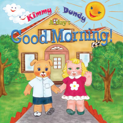 Good Morning!: v. 1: Kimmy and Dundy, a Day - A Day S. (Hardback)