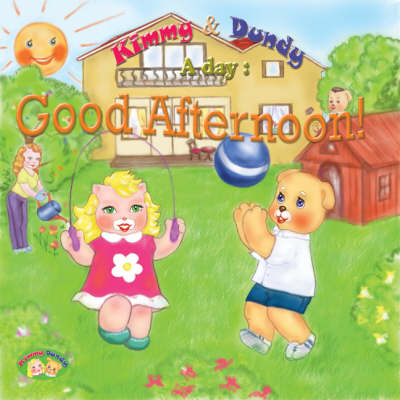 Good Afternoon!: v. 3: Kimmy and Dundy, a Day - A Day S. (Hardback)