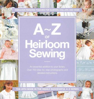 A-Z of Heirloom Sewing: Fabulous Finishing Touches for Sleeves, Collars and Hems - A-Z Embroidery Series (Spiral bound)
