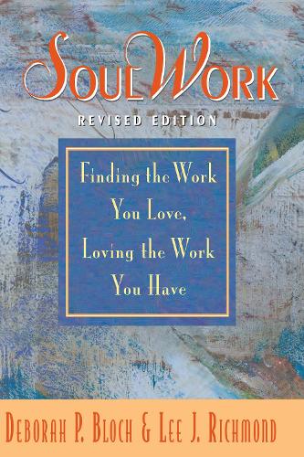 SoulWork: Finding the Work You Love, Loving the Work You Have (Paperback)