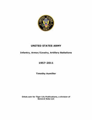 US Army: Infantry, Armor/Cavalry, Artillery Battalions 1957-2011 (Paperback)