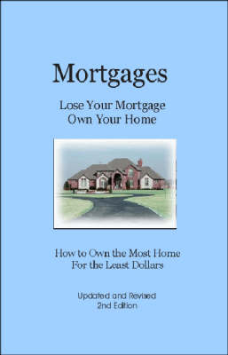 Mortgages Lose Your Mortgage Own Your Home: How to Own the Most Home for the Least Dollars (Paperback)