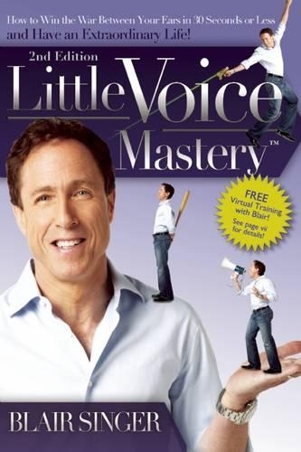 Little Voice Mastery: How to Win the War Between Your Ears in 30 Seconds or Less and Have an Extraordinary Life! (Paperback)