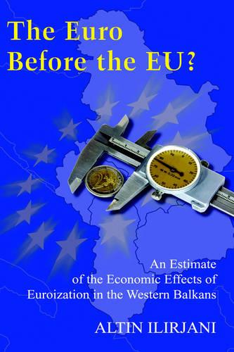 The Euro Before the EU?: An Estimate of the Economic Effects of Euroization in the Western Balkans (Hardback)