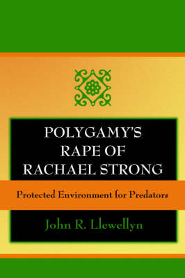 Polygamy's Rape of Rachael Strong: Protected Environment for Predators (Paperback)