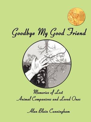 Goodbye My Good Friend: Memories of Lost Animal Companions & Loved Ones (Paperback)