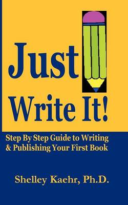 Just Write It: Step by Step Guide to Writing & Publishing Your First Book (Paperback)