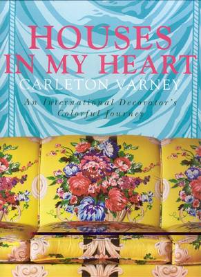 Houses in My Heart: Carleton Varney a Decorator's Colorful Journey (Hardback)