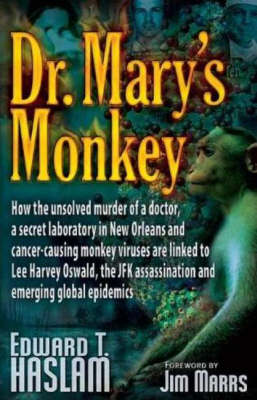 Dr. Mary's Monkey: How the Unsolved Murder of a Doctor, a Secret Laboratory in New Orleans and Cancer-causing Monkey Viruses are Linked to Lee Harvey Oswald, the JFK Assassination and Emerging Global Epidemics (Paperback)