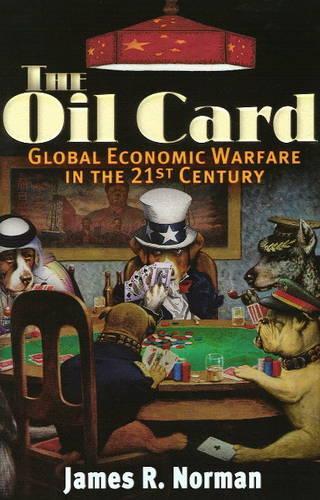 The Oil Card: Global Economic Warfare in the 21st Century (Paperback)