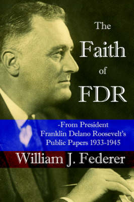 The Faith of FDR -From President Franklin D. Roosevelt's Public Papers 1933-1945 (Paperback)