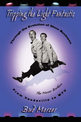 Tripping the Light Fantastic Through the Evolution of Show Business from Vaudeville to MTV (Paperback)