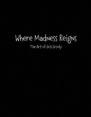 Where Madness Reigns: The Art of Gris Grimly (Paperback)