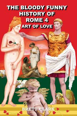 The Bloody Funny History of Rome 4 - Art of Love! (Paperback)