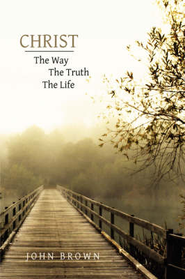 Christ: The Way, the Truth, and the Life (Hardback)