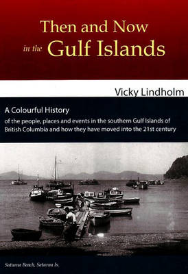 Then and Now in the Gulf Islands: A Colourful History of the People, Place and Events in the Southern Gulf Islands of British Columbia and How They Moved into the 21st Century (Paperback)
