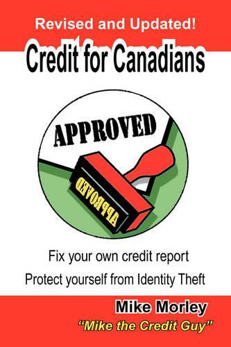 Credit for Canadians: Fix Your Own Credit Report, Protect Yourself from Identity Theft (Paperback)