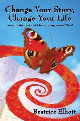 Change Your Story, Change Your Life: Rewrite the Past and Live an Empowered Now! (Paperback)