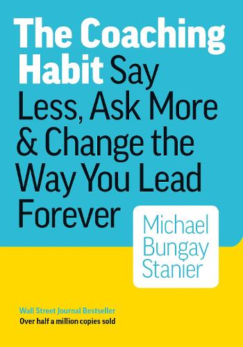 Coaching Habit: Say Less, Ask More & Change the Way You Lead Forever (Paperback)