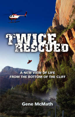 Twice Rescued: A New View of Life from the Bottom of the Cliff (Paperback)
