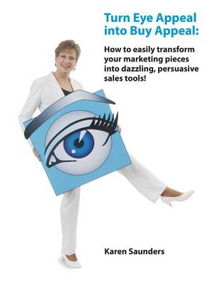 Turn Eye Appeal Into Buy Appeal: How to Easily Transform Your Marketing Pieces Into Dazzling, Persuasive Sales Tools! (Paperback)