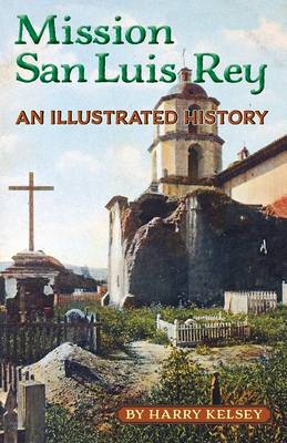 Mission San Luis Rey - An Illustrated History (Paperback)