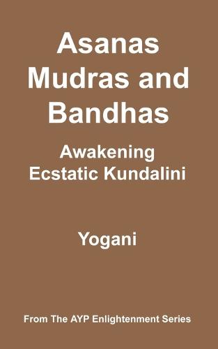 Asanas, Mudras and Bandhas - Awakening Ecstatic Kundalini (Paperback)
