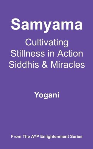 Samyama - Cultivating Stillness in Action, Siddhis and Miracles (Paperback)