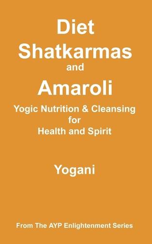 Diet, Shatkarmas and Amaroli - Yogic Nutrition & Cleansing for Health and Spirit (Paperback)