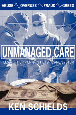 Unmanaged Care: Ills of the American Healthcare System (Paperback)
