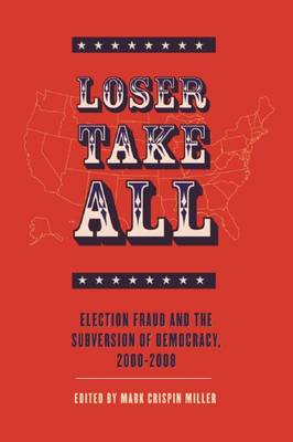 Loser Take All: Election Fraud and the Subversion of Democracy, 2000-2008 (Paperback)