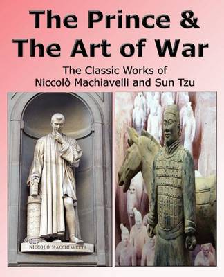 The Prince & The Art of War - The Classic Works of Niccolo Machiavelli and Sun Tzu (Paperback)