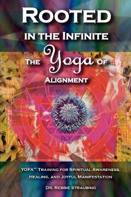 Rooted in the Infinite: The Yoga of Alignment (Paperback)