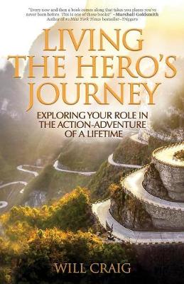 Living the Hero's Journey: Exploring Your Role in the Action-Adventure of a Lifetime (Paperback)