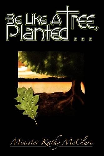 Be Like A Tree, Planted ... (Paperback)