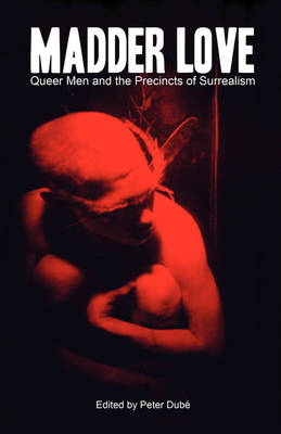 Madder Love: Queer Men and the Precincts of Surrealism (Paperback)