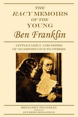 The Racy Memoirs of the Young Ben Franklin: Little Family Anecdotes of No Importance to Others (Paperback)