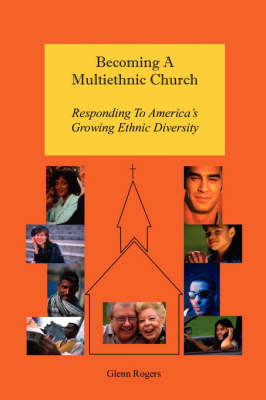 Becoming A Multiethnic Church: Responding To America's Growing Ethnic Diversity (Paperback)
