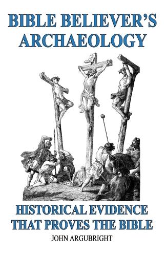 Bible Believer's Archaeology - Volume 1: Historical Evidence That Proves The Bible (Paperback)