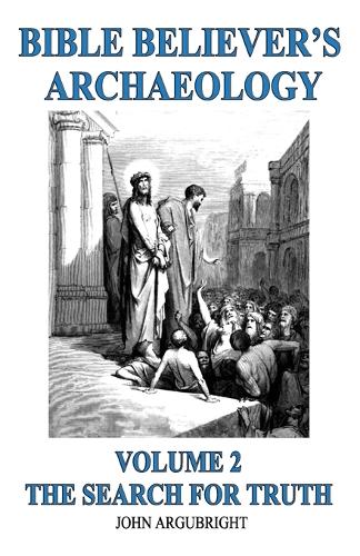 Bible Believer's Archaeology - Volume 2: The Search for Truth (Paperback)
