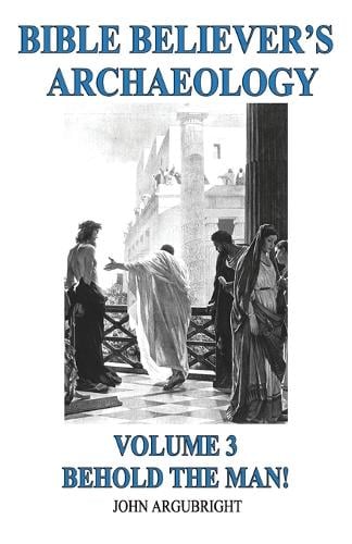 Bible Believer's Archaeology - Volume 3: Behold the Man! (Paperback)