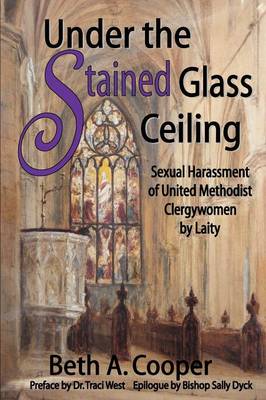 Under the Stained Glass Ceiling: Sexual Harassment of United Methodist Clergywomen by Laity (Paperback)